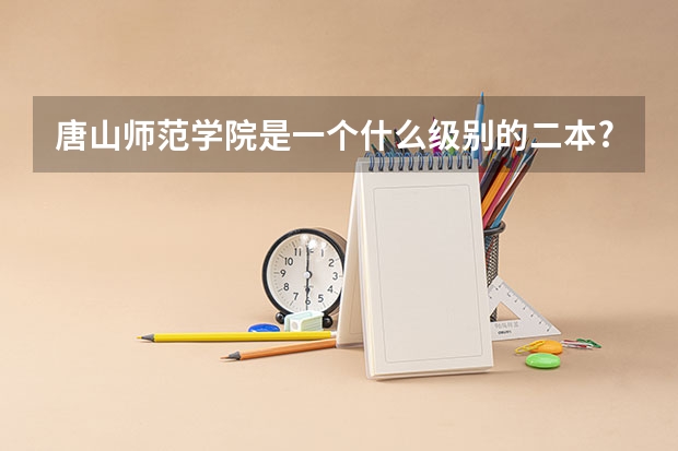 唐山师范学院是一个什么级别的二本?