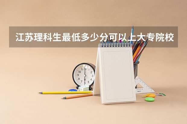 江苏理科生最低多少分可以上大专院校