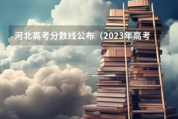 河北高考分数线公布（2023年高考估计分数线）