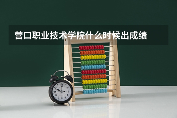 营口职业技术学院什么时候出成绩