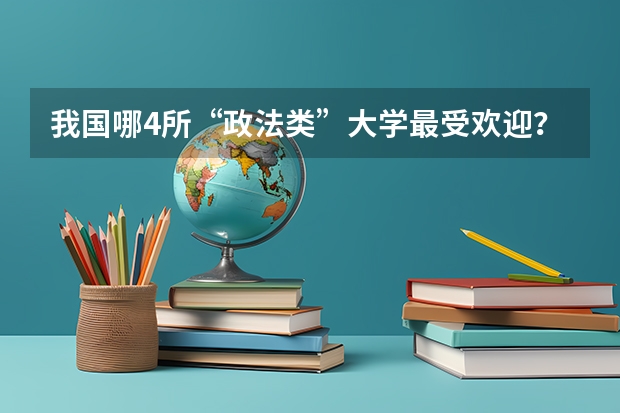 我国哪4所“政法类”大学最受欢迎？（江西省一本线排名）