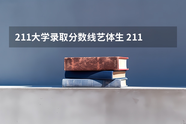211大学录取分数线艺体生 211大学录取分数线