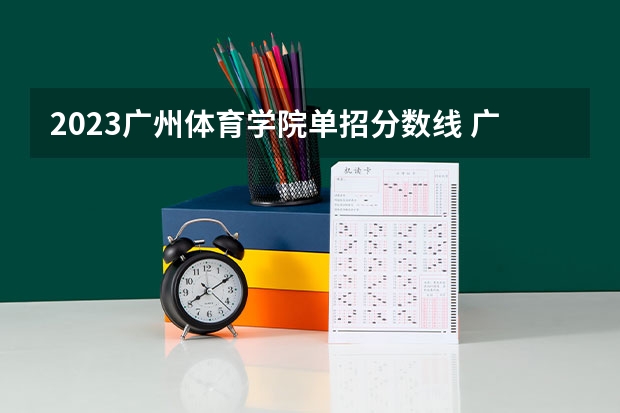 2023广州体育学院单招分数线 广州体育学院单招分数线