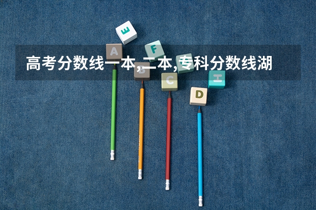 高考分数线一本,二本,专科分数线湖北省（2023年高考二本文科分数线）