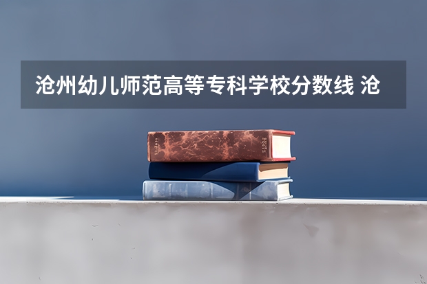 沧州幼儿师范高等专科学校分数线 沧州幼儿师范分数线