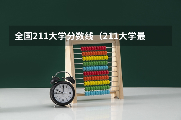 全国211大学分数线（211大学最新排名录取分数线）