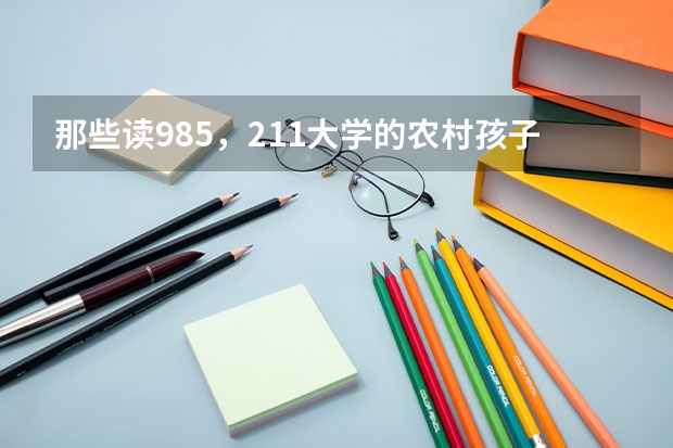 那些读985，211大学的农村孩子，最终过得怎么样？