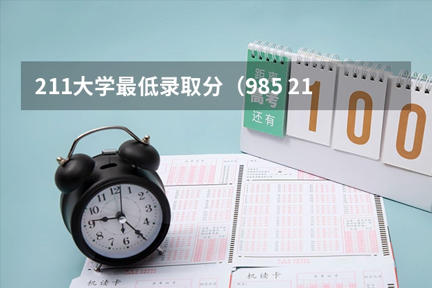 211大学最低录取分（985 211最低录取成绩）