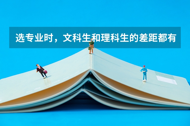 选专业时，文科生和理科生的差距都有哪些？