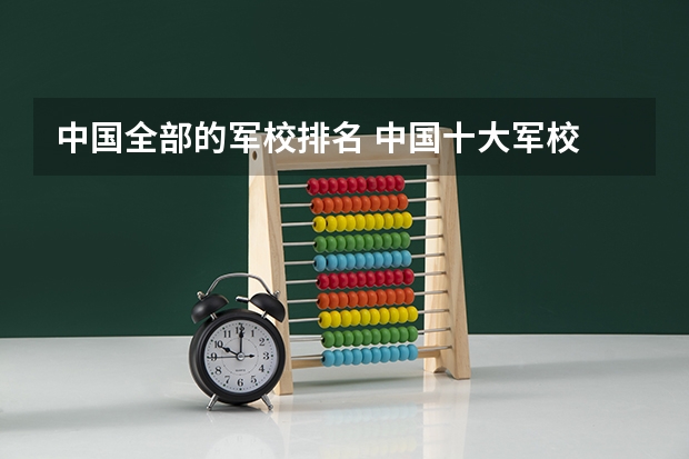 中国全部的军校排名 中国十大军校