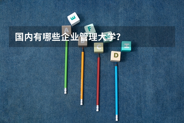 国内有哪些企业管理大学？