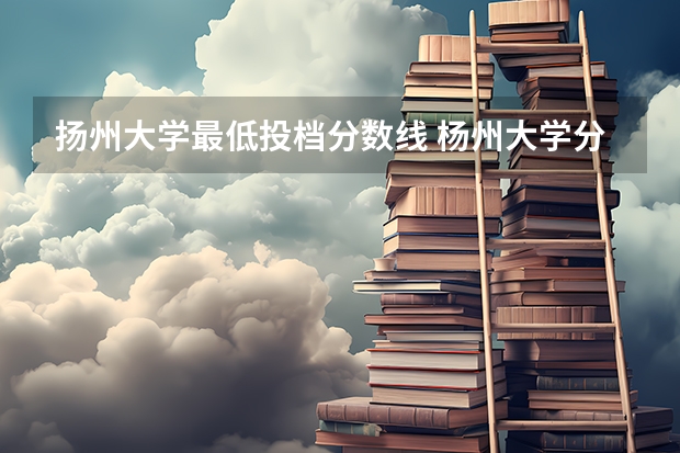 扬州大学最低投档分数线 杨州大学分数线2023年