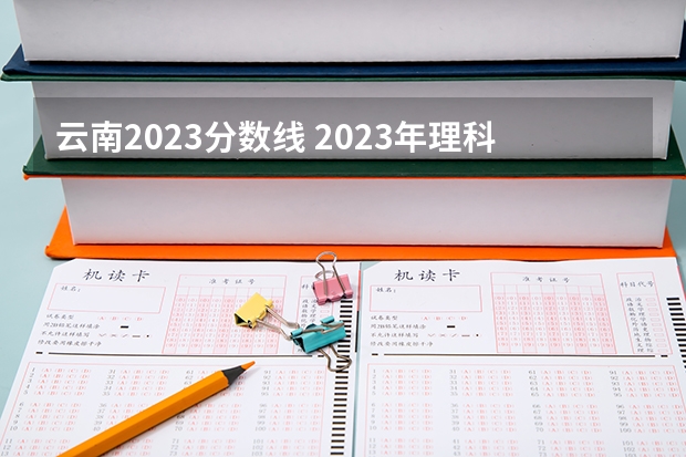 云南2023分数线 2023年理科二本分数线