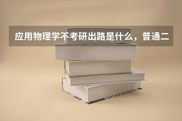 应用物理学不考研出路是什么，普通二本类大学
