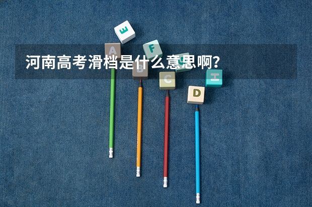 河南高考滑档是什么意思啊？