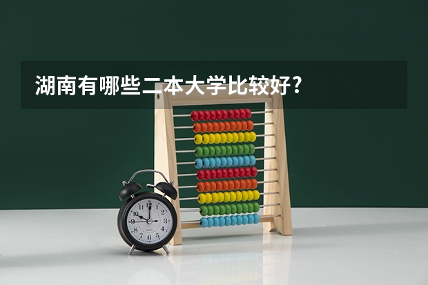 湖南有哪些二本大学比较好?