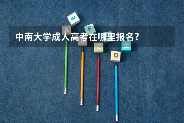 中南大学成人高考在哪里报名?