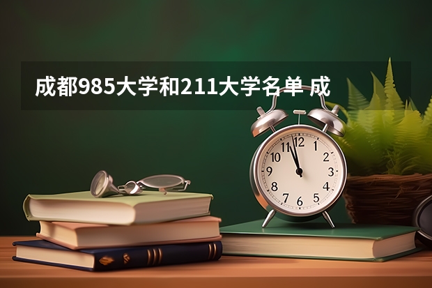 成都985大学和211大学名单 成都985大学和211大学名单
