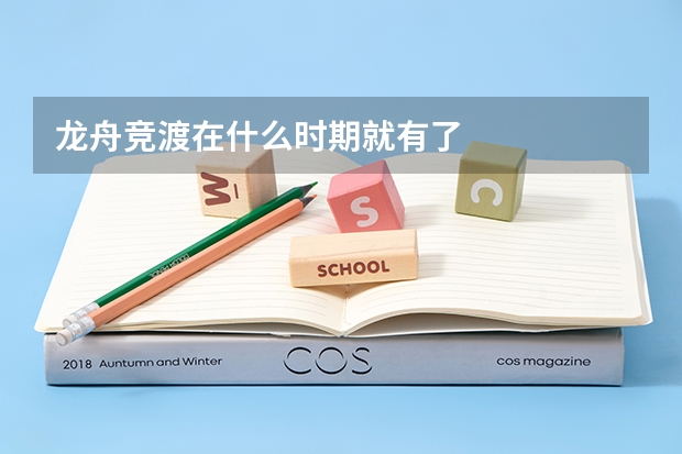 龙舟竞渡在什么时期就有了