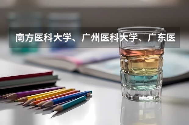 南方医科大学、广州医科大学、广东医科大学是否有从属关系？谁的实力最强？（广东医科大学录取分数线）