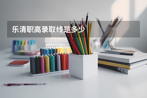 乐清职高录取线是多少