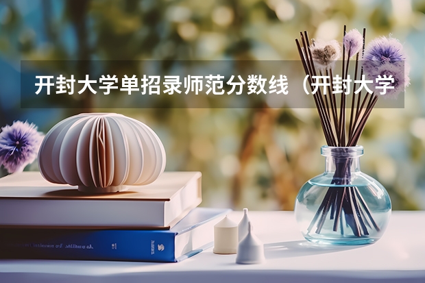 开封大学单招录师范分数线（开封大学单招分数线）