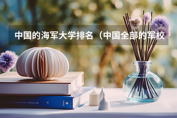中国的海军大学排名（中国全部的军校排名及分数线）