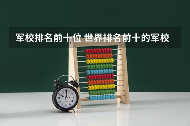 军校排名前十位 世界排名前十的军校。标明名次