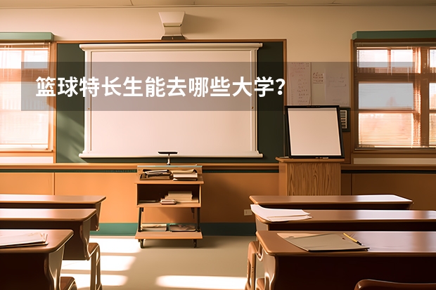 篮球特长生能去哪些大学？