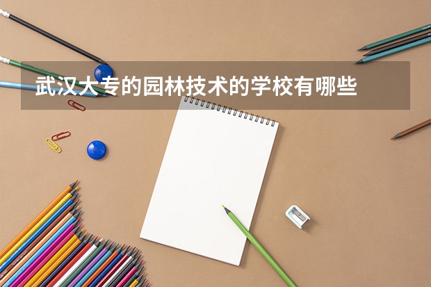 武汉大专的园林技术的学校有哪些