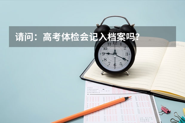 请问：高考体检会记入档案吗？