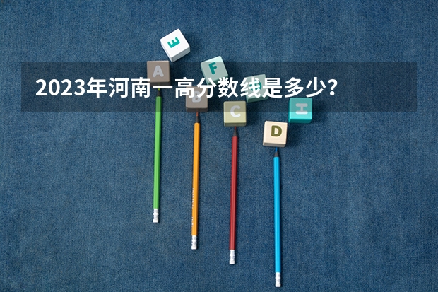2023年河南一高分数线是多少？