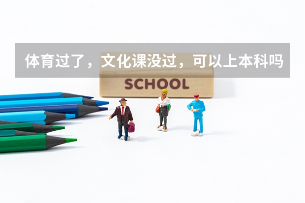 体育过了，文化课没过，可以上本科吗？