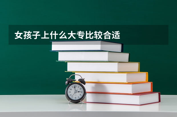 女孩子上什么大专比较合适