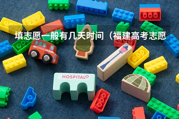填志愿一般有几天时间（福建高考志愿填报时间2023年时间表）