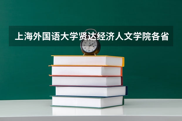 上海外国语大学贤达经济人文学院各省录取分数线是多少