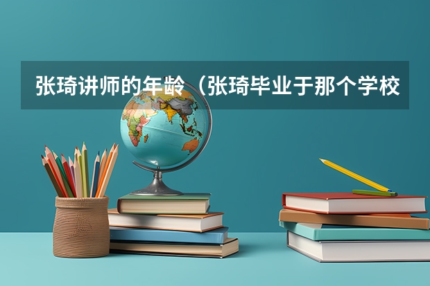 张琦讲师的年龄（张琦毕业于那个学校）
