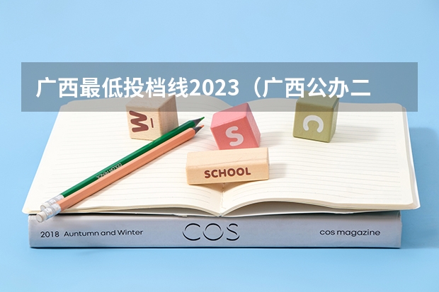 广西最低投档线2023（广西公办二本分数排名）