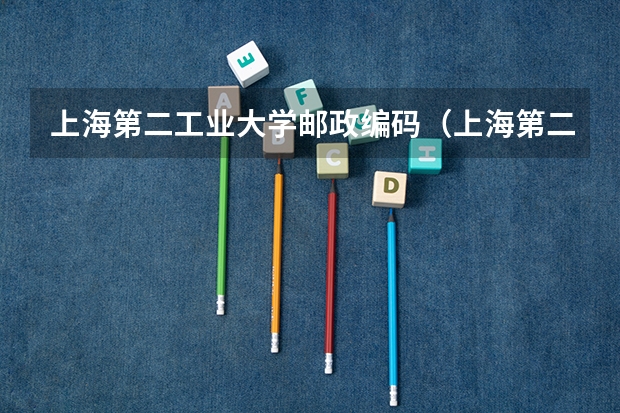 上海第二工业大学邮政编码（上海第二工业大学地址）