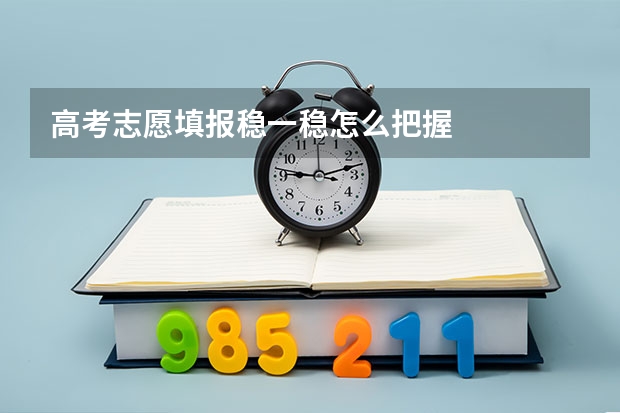 高考志愿填报稳一稳怎么把握