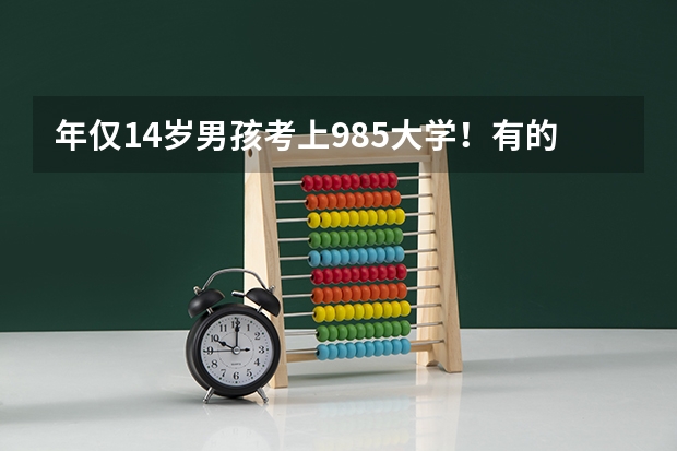 年仅14岁男孩考上985大学！有的人真的生下来就可以很聪慧吗？
