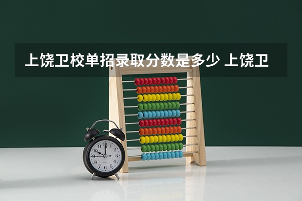 上饶卫校单招录取分数是多少 上饶卫校录取分数线