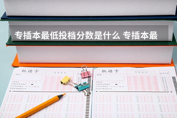 专插本最低投档分数是什么 专插本最低录取分数线