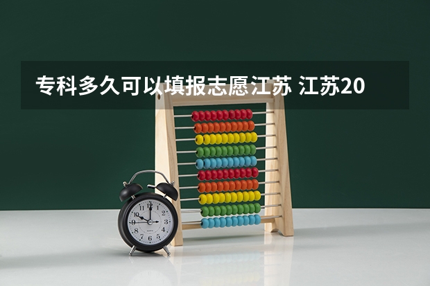 专科多久可以填报志愿江苏 江苏2023专科填报时间