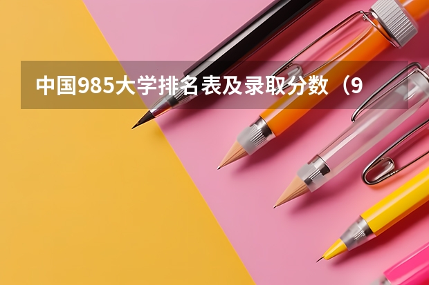 中国985大学排名表及录取分数（985大学全部排名及分数线）