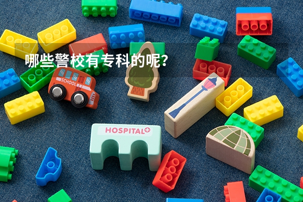哪些警校有专科的呢？