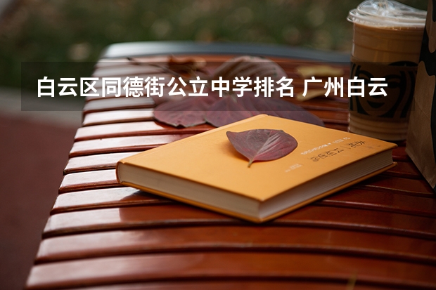 白云区同德街公立中学排名 广州白云中学排名第几