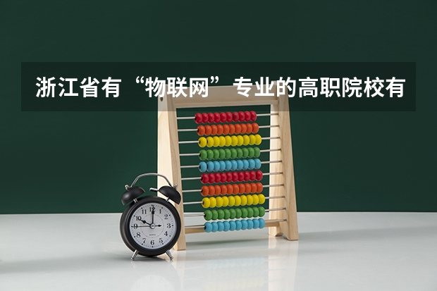 浙江省有“物联网”专业的高职院校有哪些