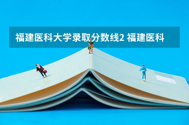 福建医科大学录取分数线2 福建医科大学研究生历年录取分数线
