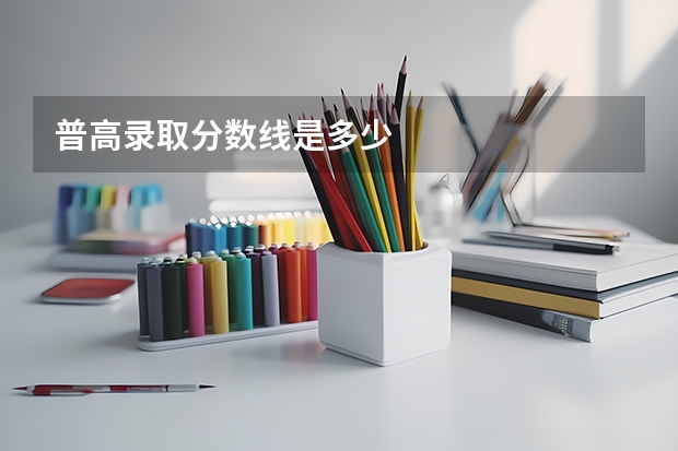 普高录取分数线是多少